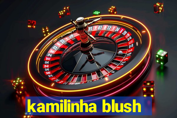 kamilinha blush